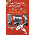 Advanced Gunsmithing: A Manual of Instruction in the Manufacture, Alteration, and Repair of Firearms (75th Anniversary Edition)