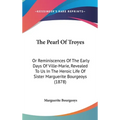 The Pearl Of Troyes: Or Reminiscences Of The Early Days Of Ville-Marie, Revealed To Us In The Heroic Life Of Sister Marguerite Bourgeoys (1878)