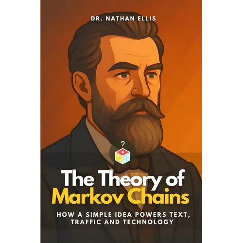 The Theory of Markov Chains: How a Simple Idea Powers Text, Traffic and Technology