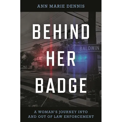 Behind Her Badge: A Woman's Journey Into and Out of Law Enforcement
