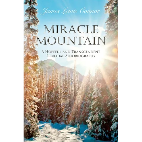 Miracle Mountain: A Hopeful and Transcendent Spiritual Autobiography