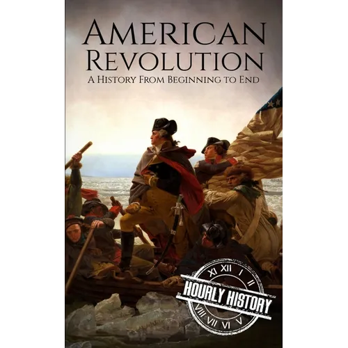 American Revolution: A History from Beginning to End