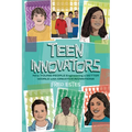 Teen Innovators: Nine Young People Engineering a Better World with Creative Inventions