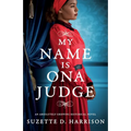 My Name Is Ona Judge: An absolutely gripping historical novel