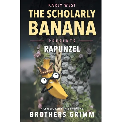 The Scholarly Banana Presents Rapunzel: A Classic Fairy Tale from the Brothers Grimm