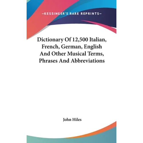 Dictionary Of 12,500 Italian, French, German, English And Other Musical Terms, Phrases And Abbreviations