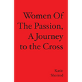 WOMEN OF THE PASSION, A Journey to the Cross