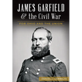 James Garfield and the Civil War: For Ohio and the Union
