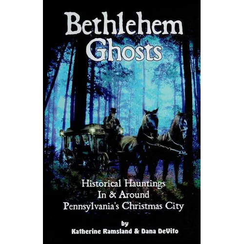 Bethlehem Ghosts: Historical Hauntings In & Around Pennsylvania's Christmas City