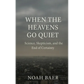 When The Heavens Go Quiet: Science, Skepticism and the End of Certainty
