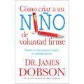Cómo Criar a Un Niño de Voluntad Firme - Serie Favoritos: Desde El Nacimiento Hasta La Adolescencia = The New Strong-Willed Child