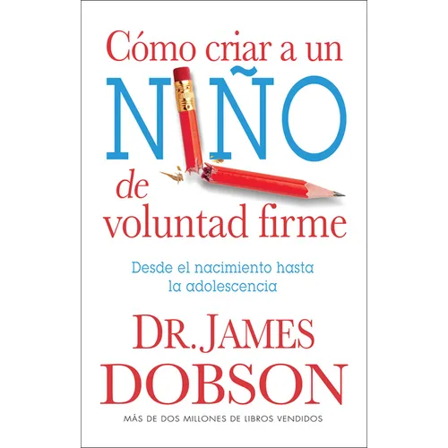 Cómo Criar a Un Niño de Voluntad Firme - Serie Favoritos: Desde El Nacimiento Hasta La Adolescencia = The New Strong-Willed Child