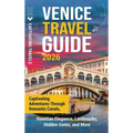 Venice Travel Guide: Captivating Adventures Through Romantic Canals, Venetian Elegance, Landmarks, Hidden Gems, and More