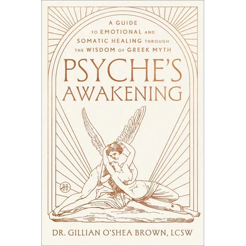 Psyche's Awakening: A Guide to Emotional and Somatic Healing Through the Wisdom of Greek Myth