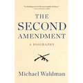The Second Amendment: A Biography