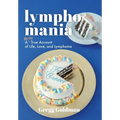 Lymphomania: A Mostly True Account of Life, Love, and Lymphoma