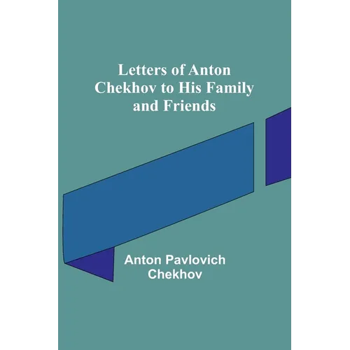 Letters of Anton Chekhov to His Family and Friends