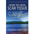 How to Heal Scar Tissue: How to Heal Your Own Scar Tissue And Get Rid Of It!