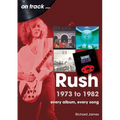Rush 1973 to 1982: Every Album, Every Song