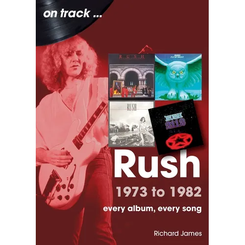 Rush 1973 to 1982: Every Album, Every Song