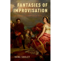 Fantasies of Improvisation: Free Playing in Nineteenth-Century Music