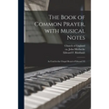 The Book of Common Prayer, With Musical Notes: as Used in the Chapel Royal of Edward VI