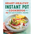 Heart-Healthy Instant Pot Cookbook: 75 Fast and Flavorful Recipes