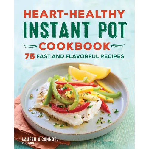 Heart-Healthy Instant Pot Cookbook: 75 Fast and Flavorful Recipes