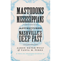 Mastodons to Mississippians: Adventures in Nashville's Deep Past