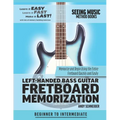 Left-Handed Bass Guitar Fretboard Memorization: Memorize and Begin Using the Entire Fretboard Quickly and Easily