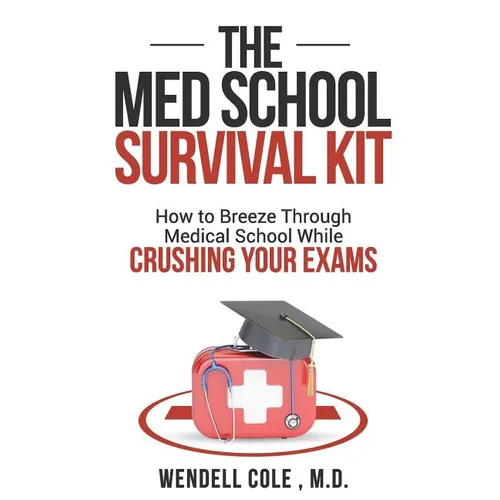 The Med School Survival Kit: How to Breeze Through Med School While Crushing Your Exams