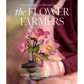 The Flower Farmers: Inspiration & Advice from Expert Growers