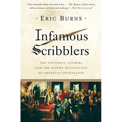 Infamous Scribblers: The Founding Fathers and the Rowdy Beginnings of American Journalism