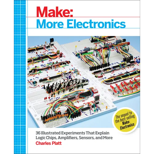 Make: More Electronics: Journey Deep Into the World of Logic Chips, Amplifiers, Sensors, and Randomicity