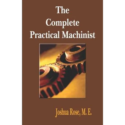 The Complete Practical Machinist 1901 - 19th Edition
