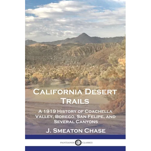 California Desert Trails: A 1919 History of Coachella Valley, Borego, San Felipe, and Several Canyons