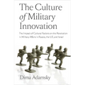 The Culture of Military Innovation: The Impact of Cultural Factors on the Revolution in Military Affairs in Russia, the US, and Israel