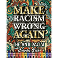 Make Racism Wrong Again: The Anti Racist Coloring Book For Kids, Teens and Adults