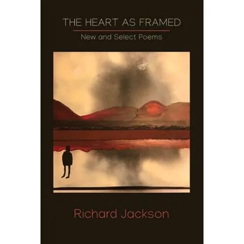 The Heart as Framed: New & Select Poems