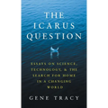 The Icarus Question: Essays on Science, Technology, and the Search for Home in a Changing World