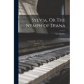 Sylvia, Or The Nymph of Diana