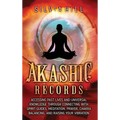 Akashic Records: Accessing Past Lives and Universal Knowledge through Connecting with Spirit Guides, Meditation, Prayer, Chakra Balancing, and Raising