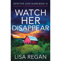 Watch Her Disappear: A totally gripping crime thriller packed with mystery and suspense