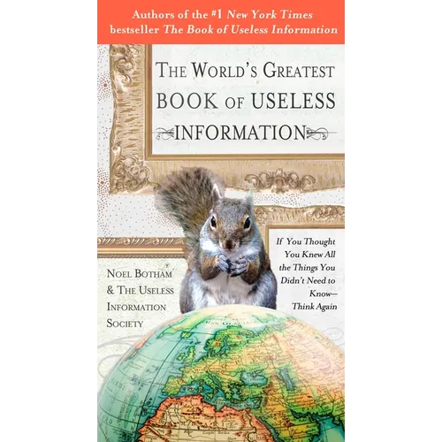 The World's Greatest Book of Useless Information: If You Thought You Knew All the Things You Didn't Need to Know - Think Again