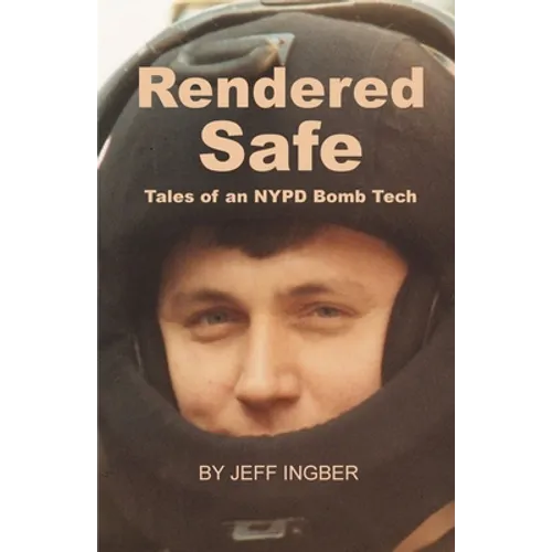 Rendered Safe: Tales of an NYPD Bomb Tech