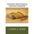 Homemade Bread Recipes - A Simple and Easy Bread Machine Cookbook