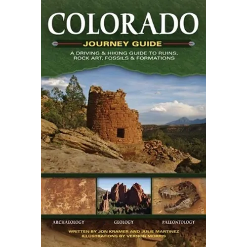Colorado Journey Guide: A Driving & Hiking Guide to Ruins, Rock Art, Fossils & Formations