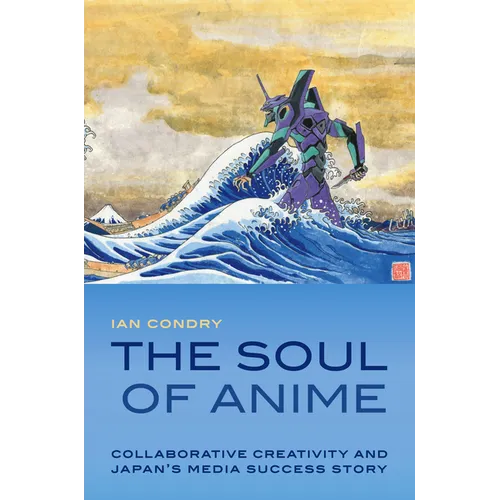 The Soul of Anime: Collaborative Creativity and Japan's Media Success Story