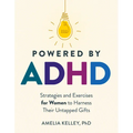 Powered by ADHD: Strategies and Exercises for Women to Harness Their Untapped Gifts