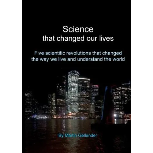 Science that changed our lives: Five scientific revolutions that changed the way we live and understand the world